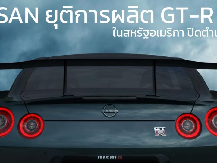 NISSAN ยุติการผลิต GT-R R35 ในสหรัฐอเมริกา เตรียมพัฒนาระบบไฟฟ้าสำหรับ GT-R ใหม่