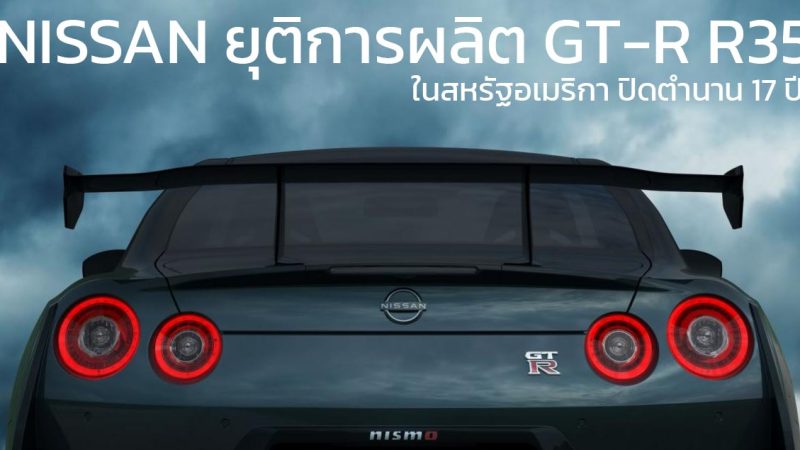 NISSAN ยุติการผลิต GT-R R35 ในสหรัฐอเมริกา เตรียมพัฒนาระบบไฟฟ้าสำหรับ GT-R ใหม่