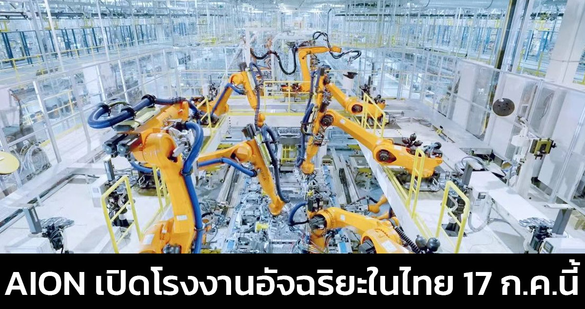 GAC AION เปิดโรงงานอัจฉริยะในไทย 17 กรกฏาคมนี้พร้อมกำลังผลิต 20,000 คันต่อปีในเฟสแรก