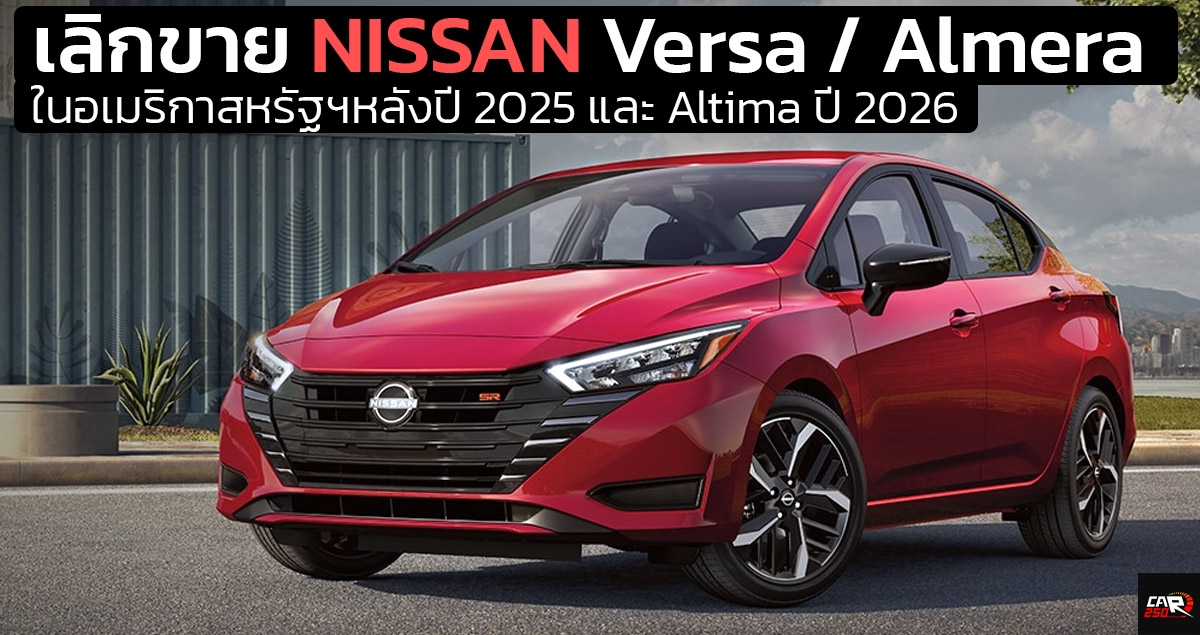 เลิกขาย NISSAN Versa / Almera ในอเมริกาสหรัฐฯหลังปี 2025 และ Altima ปี 2026