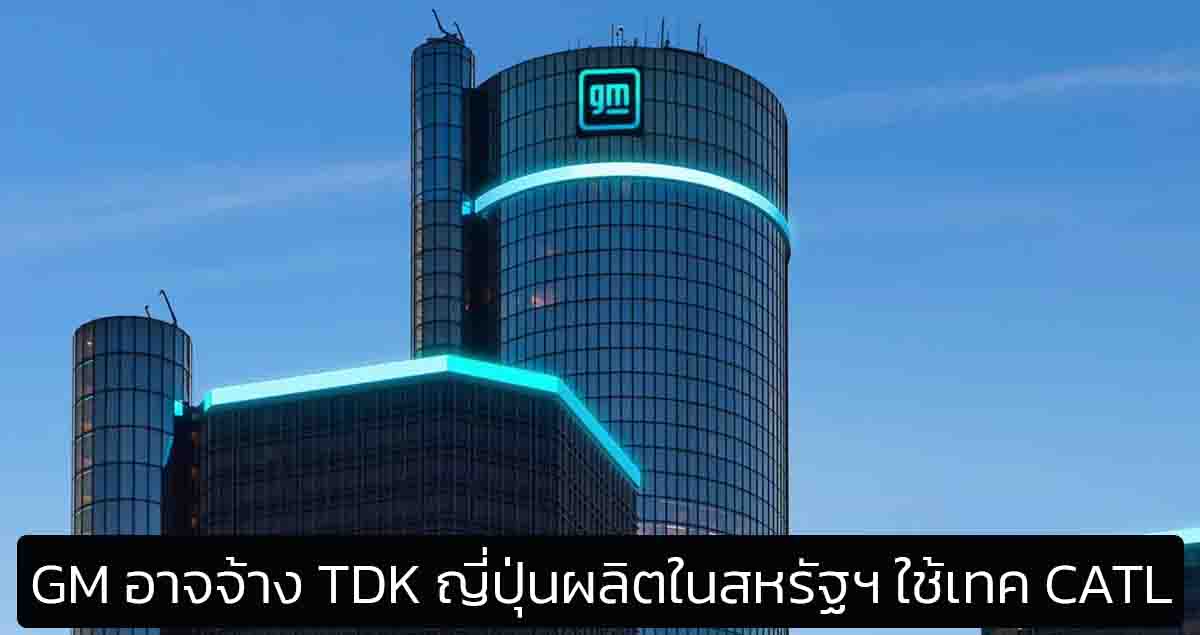 GM หวังให้ญี่ปุ่น TDK ผลิตแบตเตอรี่ในสหรัฐฯ โดยใช้เทคโนโลยี CATL ของจีน