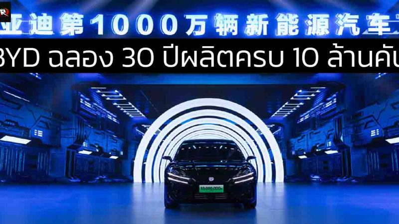 BYD ฉลอง 30 ปีผลิตครบ 10 ล้านคัน พร้อมลงทุน 480,000 ล้านบาทในเทคโนโลยีอัจฉริยะของยานยนต์