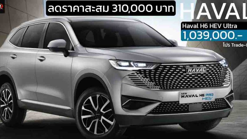 ลดราคาสะสมราคา 310,000 บาทในไทย HAVAL H6 HEV ไฮบริด เหลือ 1,039,000  บาท