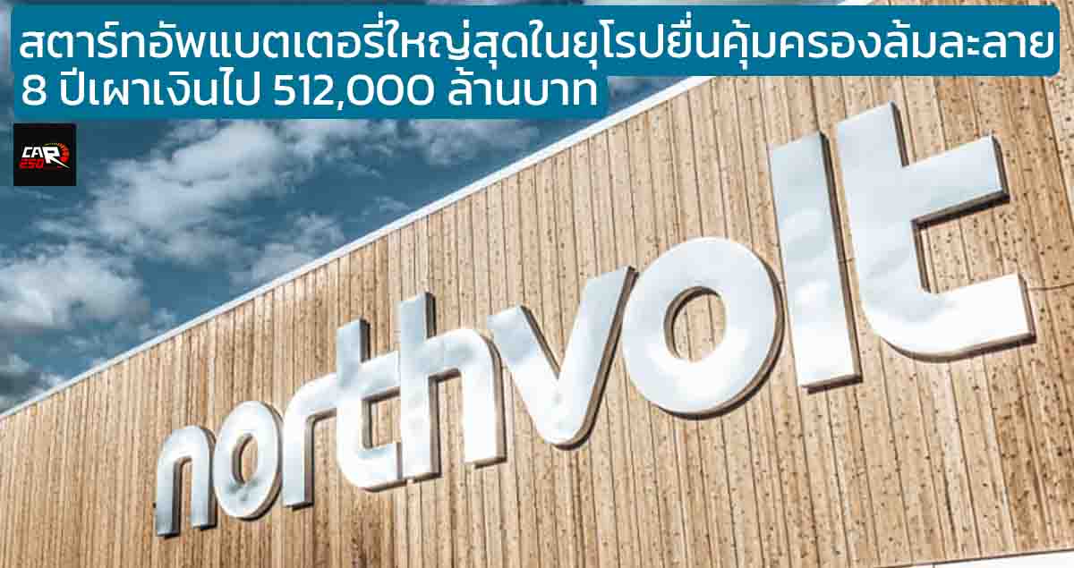 ประกาศยื่นคุ้มครองล้มละลาย Northvolt สตาร์ทอัพแบตเตอรี่ใหญ่สุดในยุโรป 8 ปีเผาเงินไป 512,000 ล้านบาท